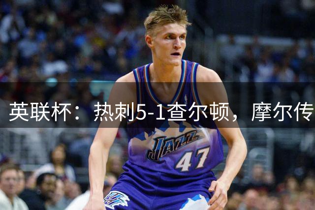 英联杯：热刺5-1查尔顿，摩尔传射，萨维奥破门